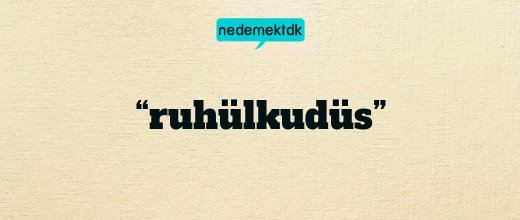 “ruhülkudüs”