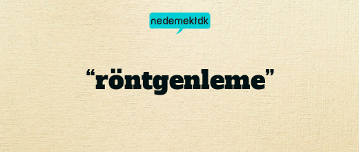 “röntgenleme”