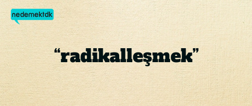 “radikalleşmek”