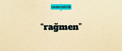 “rağmen”