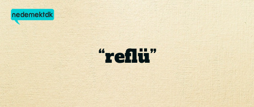 “reflü”