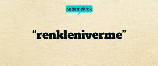 “renkleniverme”