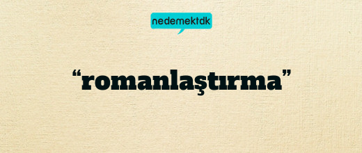 “romanlaştırma”